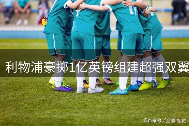 利物浦豪掷1亿英镑组建超强双翼，17岁新星搭档欧冠王牌
